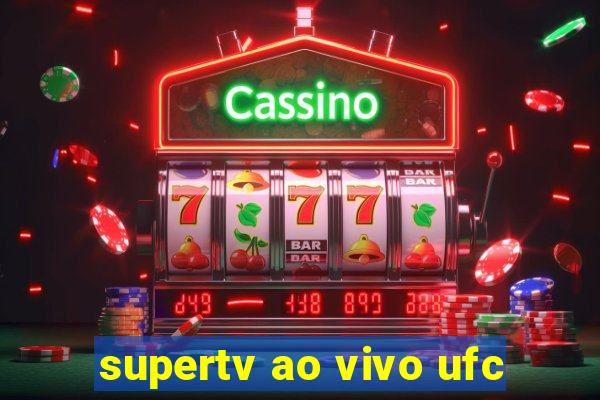 supertv ao vivo ufc