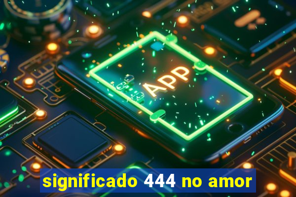 significado 444 no amor