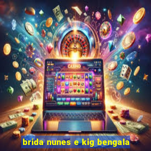 brida nunes e kig bengala