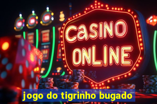 jogo do tigrinho bugado