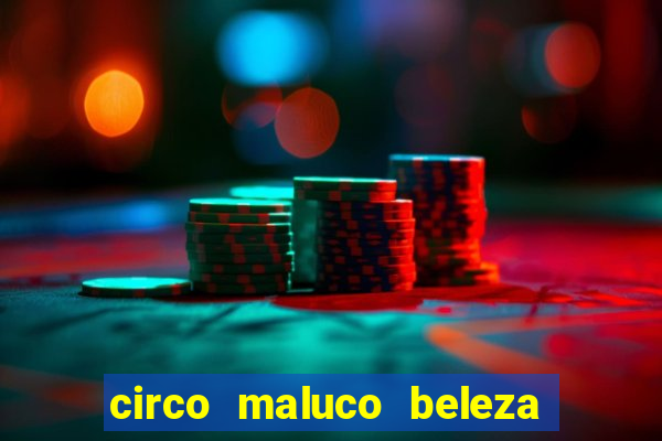 circo maluco beleza recife circo maluco