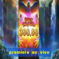 premiere ao vivo hoje gratis