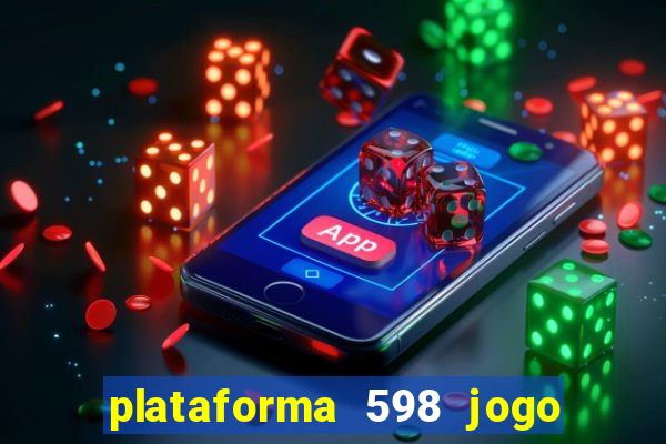 plataforma 598 jogo é confiável