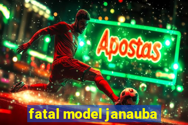 fatal model janauba