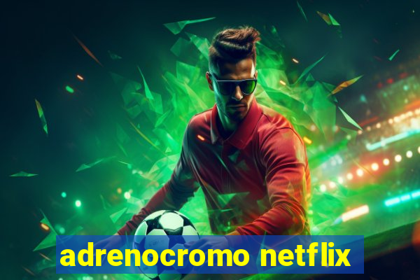 adrenocromo netflix