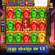 jogo abaixo de 1.5