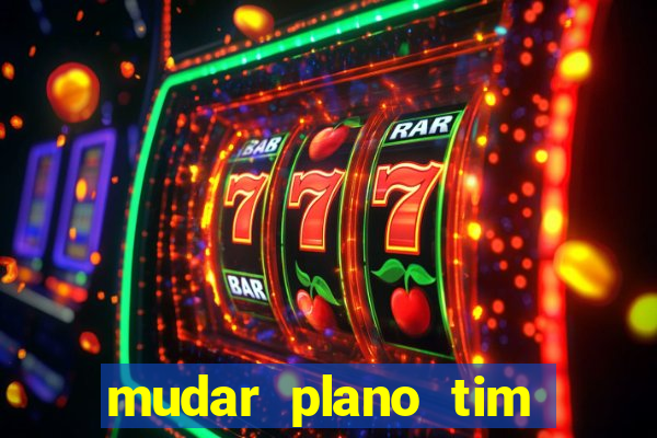 mudar plano tim beta mensal para semanal