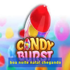 boa noite natal chegando