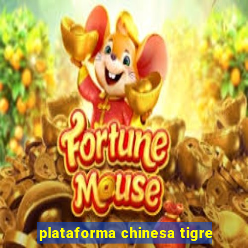 plataforma chinesa tigre