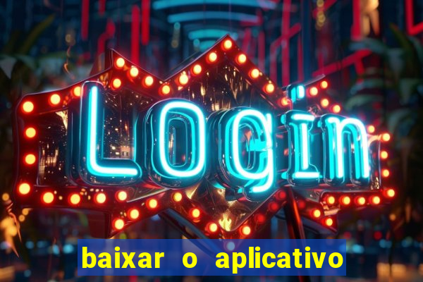 baixar o aplicativo do jogo do tigrinho